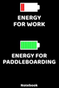 Energy for Work - Energy for Paddleboarding Notebook: 120 ruled Pages 6'x9'. Journal for Player and Coaches. Writing Book for your training, your ... Fans and Lovers for Christmas or Birthdays.