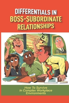 Paperback Differentials In Boss-Subordinate Relationships: How To Survive In Complex Workplace Environments: How To Manage A Toxic Employee Book