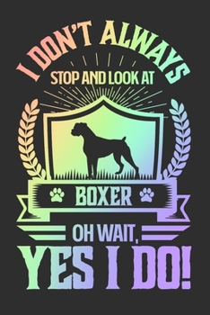 I Don't Always Stop and Look At Boxer OH Wait, Yes I Do!: Personal Planner 24 month 100 page 6 x 9 Dated Calendar Notebook For 2020-2021 Academic Year. Perfect dog lover gift idea for any dog owner