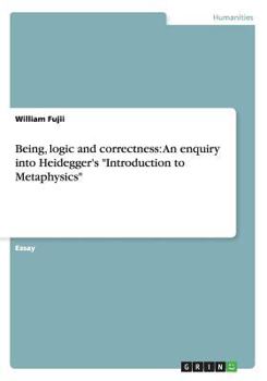 Paperback Being, logic and correctness: An enquiry into Heidegger's Introduction to Metaphysics Book