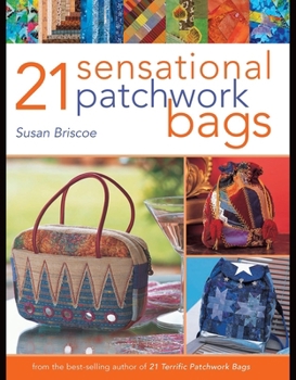 Paperback 21 Sensational Patchwork Bags: From the Best-Selling Author of 21 Terrific Patchwork Bags Book