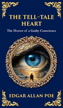 The Tell-Tale Heart: Poe's Timeless Gothic Thriller - Madness, Guilt, and Murder (Deluxe Hardbound Edition) (Library of Alexandria)
