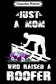 Composition Notebook: Just a mom who raised a roofer  Journal/Notebook Blank Lined Ruled 6x9 100 Pages