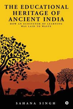 Paperback The Educational Heritage of Ancient India: How an Ecosystem of Learning Was Laid to Waste Book