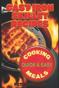 Cast Iron Skillet Recipes: Cooking Quick & Easy Meals