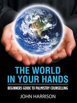 The World in Your Hands : Beginners Guide to Palmistry Counselling