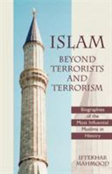 Paperback Islam Beyond Terrorists and Terrorism: Biographies of the Most Influential Muslims in History Book