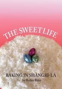 Paperback The Sweet Life: Baking in Shangri-La Book