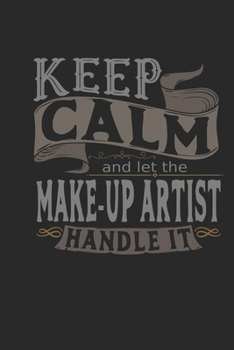 Keep Calm And Let The Make-up Artist Handle It: Make-up Artist Notebook | Make-up Artist Journal | Handlettering | Logbook | 110 DOTGRID Paper Pages | 6 x 9