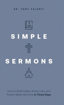 Simple Sermons: How to Write Faster, Stress Less, and Preach Better Sermons in Three Days