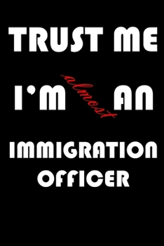 Paperback Trust Me I'm Almost an Immigration officer: A Journal to organize your life and working on your goals: Passeword tracker, Gratitude journal, To do lis Book