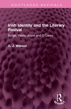 Irish Identity and the Literary Revival: Synge, Yeats, Joyce and O'Casey.