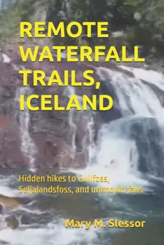 REMOTE WATERFALL TRAILS, ICELAND: Hidden hikes to Gullfoss, Seljalandsfoss, and unknown falls