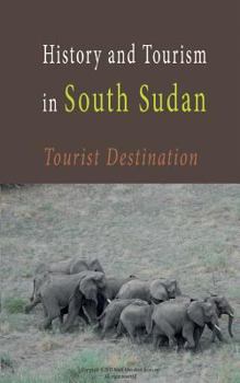 Paperback History and Tourism in South Sudan: Tourist Destination to South Sudan-Guides and Information Book