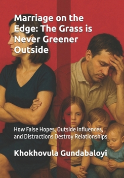 Marriage on the Edge: The Grass is Never Greener Outside: How False Hopes, Outside Influences, and Distractions Destroy Relationships
