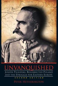 Hardcover Unvanquished: Joseph Pilsudski, Resurrected Poland, and the Struggle for Eastern Europe Book