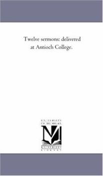 Paperback Twelve Sermons: Delivered At Antioch College. Book