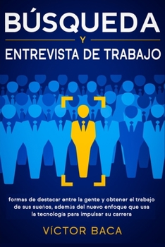 Paperback Búsqueda y entrevista de trabajo: Formas de destacar entre la gente y obtener el trabajo de sus sueños, además del nuevo enfoque que usa la tecnología [Spanish] Book