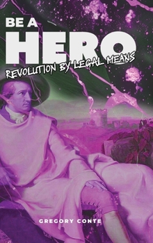 Hardcover Be a Hero: Revolution by Legal Means Book