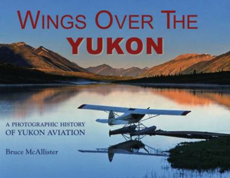 Paperback Wings Over the Yukon: A Photographic History of Yukon Aviation Book
