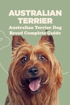 Paperback Australian Terrier: Australian Terrier Dog Breed Complete Guide: What You Need To Know About Australian Terrier Book