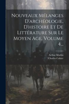 Paperback Nouveaux Mélanges D'archéologie, D'histoire Et De Littérature Sur Le Moyen Age, Volume 4... [French] Book