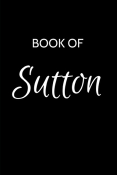 Sutton Journal: A Gratitude Journal Notebook for Men Boys Fathers and Sons with the name Sutton - Handsome Elegant Bold & Personalized - An ... - 6"x9" Diary or Notepad. & Back to School.