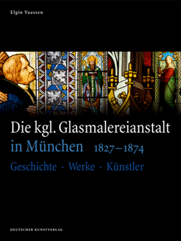 Hardcover Die Kgl. Glasmalereianstalt in München 1827-1874: Geschichte - Werke - Künstler [German] Book