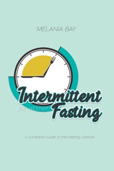 Intermittent Fasting for Women: A Complete Guide to the Fasting Lifestyle
