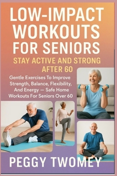 Paperback Low-Impact Workouts for Seniors: STAY ACTIVE AND STRONG AFTER 60: Gentle Exercises To Improve Strength, Balance, Flexibility, And Energy - Safe Home W Book