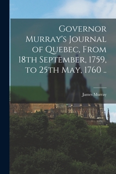 Paperback Governor Murray's Journal of Quebec, From 18th September, 1759, to 25th May, 1760 .. Book