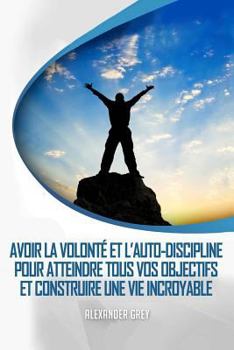 Paperback L'Autodiscipline: Comment gagner de Discipline et de volonté pour atteindre tous vos objectifs et construire une vie incroyable [French] Book