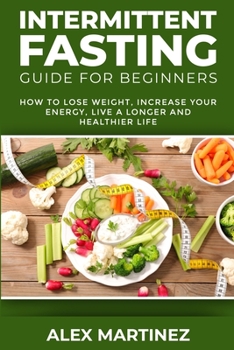 Paperback Intermittent Fasting Guide for Beginners: How to Lose Weight, Increase Your Energy, Live a Longer and Healthier Life Book