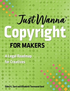 Paperback Just Wanna Copyright for Makers: A Legal Roadmap for Creatives Book