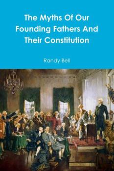 Paperback The Myths Of Our Founding Fathers And Their Constitution Book