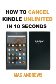 Paperback How to Cancel Kindle Unlimited in 10 Seconds: Simple Step by Step Guide with Pictures Book