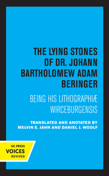 The Lying Stones of Dr. Johann Bartholomew Adam Beringer: Being His Lithographiae Wirceburgensis