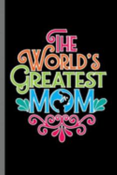 The World greatest Mom: Mommy Mother Women's Month Happy Mother's Day The World's Greatest Mom Gift (6"x9") Dot Grid notebook Journal to write in