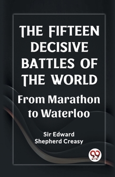 Paperback The Fifteen Decisive Battles of the World From Marathon to Waterloo Book