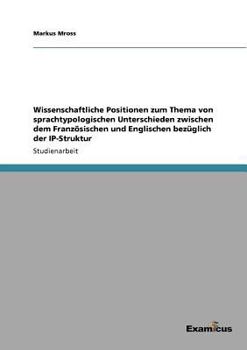 Paperback Wissenschaftliche Positionen zum Thema von sprachtypologischen Unterschieden zwischen dem Französischen und Englischen bezüglich der IP-Struktur [German] Book