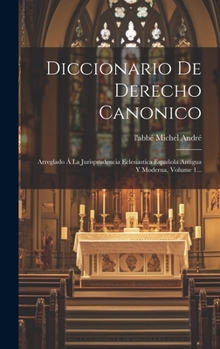 Hardcover Diccionario De Derecho Canonico: Arreglado Á La Jurisprudencia Eclesiastica Española Antigua Y Moderna, Volume 1... [Spanish] Book