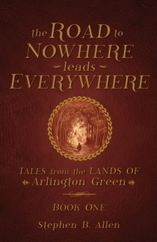 Paperback The Road to Nowhere leads Everywhere: Tales from the Lands Of Arlington Green: Book One Book