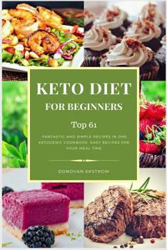 Paperback Keto Diet for Beginners: Top 61 Fantastic and Simple Recipes in One Ketogenic Cookbook, Easy Recipes for Your Meal Time Book