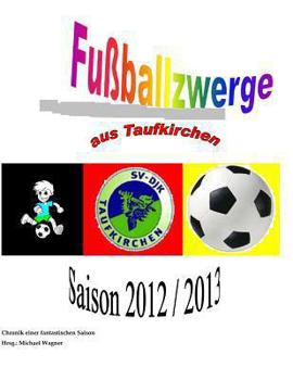 Paperback Fußballzwerge aus Taufkirchen: Chronik der Saison 2012/2013 [German] Book