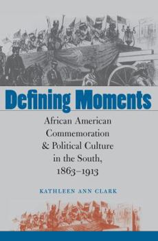 Paperback Defining Moments: African American Commemoration and Political Culture in the South, 1863-1913 Book