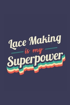 Lace Making Is My Superpower: A 6x9 Inch Softcover Diary Notebook With 110 Blank Lined Pages. Funny Vintage Lace Making Journal to write in. Lace Making Gift and SuperPower Retro Design Slogan