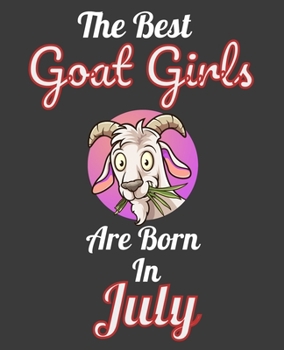 The Best Goat Girls Are Born In July: Unique Journal For Goat Moms, Whisperers and Lovers, Birthday Funny Note Book Gift for Women, Diary 110 Blank Lined Pages, 7.5 x 9.25 in
