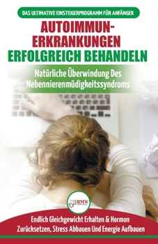 Autoimmunerkrankungen Erfolgreich Behandeln: Diät-leitfaden Für Anfänger Bei Einer Nebennierenschwäche - Natürlich Hormone Zurücksetzen & Heilen Ihres ... Reset Diet German Book) (German Edition)