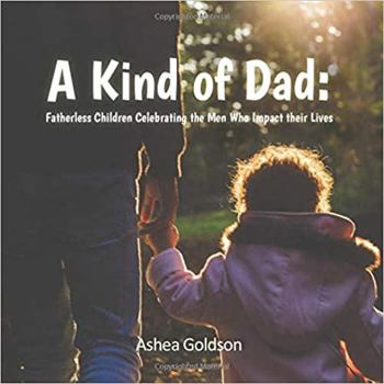 Paperback A Kind of Dad: Fatherless Children Celebrating the Men Who Impact their Lives Book