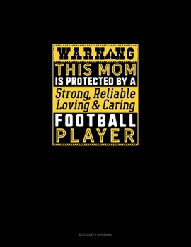 Paperback Warning This Mom Is Protected By A Strong Reliable Loving & Caring Football Player: Accounts Journal Book